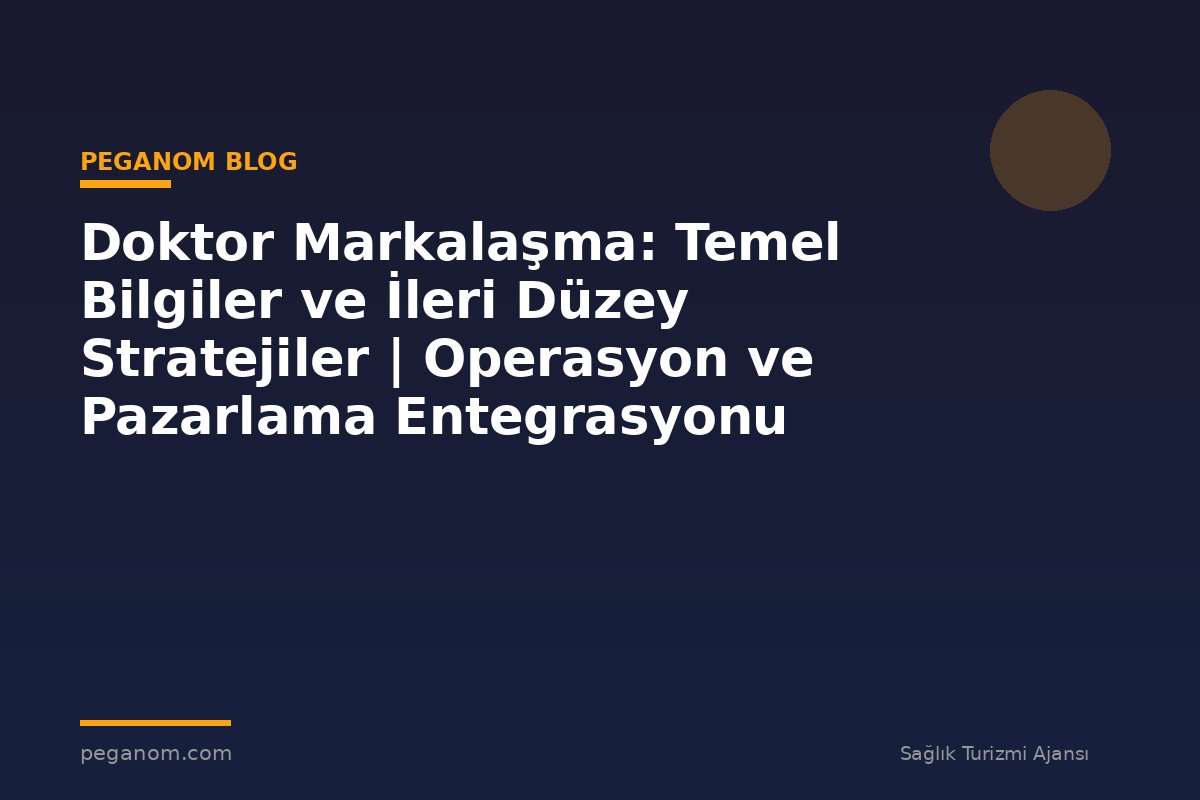 Doktor Markalaşma: Temel Bilgiler ve İleri Düzey Stratejiler | Operasyon ve Pazarlama Entegrasyonu