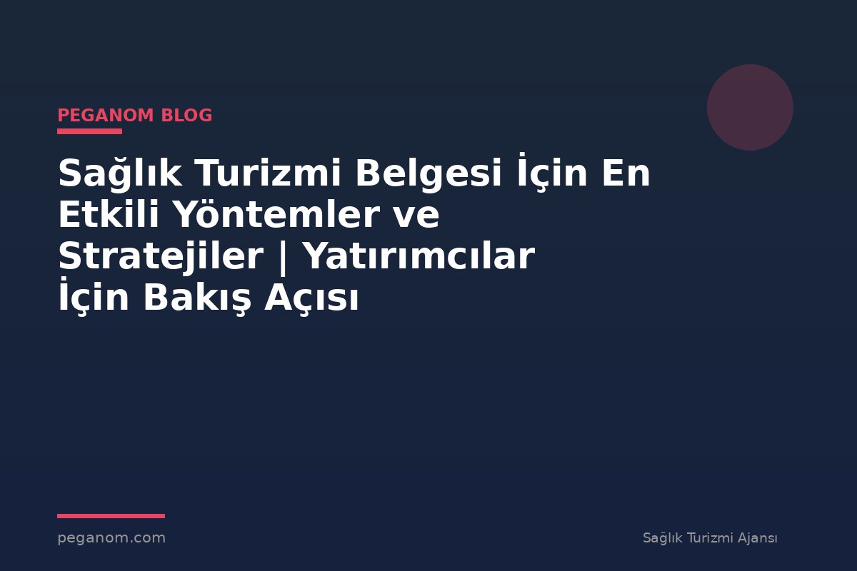 Sağlık Turizmi Belgesi İçin En Etkili Yöntemler ve Stratejiler | Yatırımcılar İçin Bakış Açısı