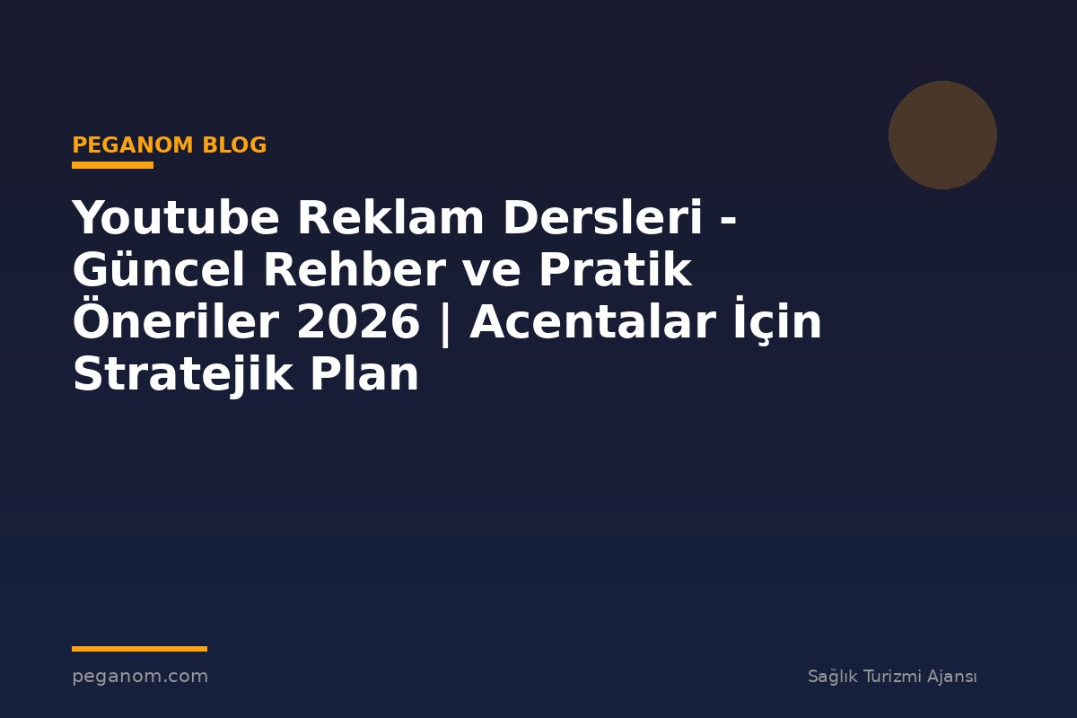 Youtube Reklam Dersleri - Güncel Rehber ve Pratik Öneriler 2026 | Acentalar İçin Stratejik Plan