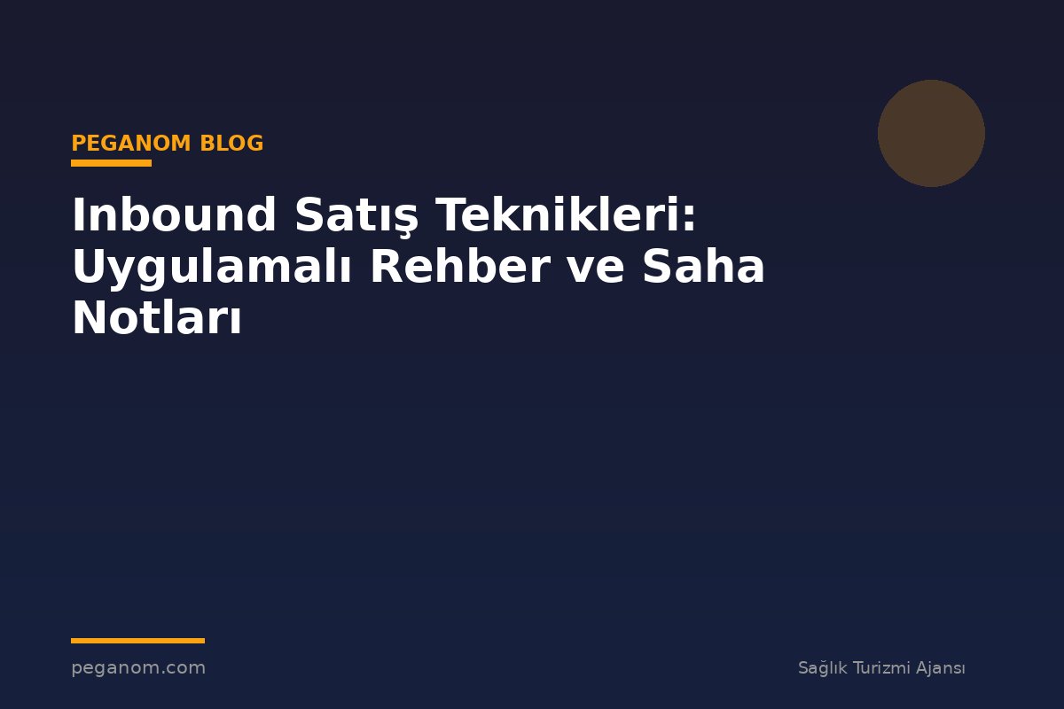 Inbound Satış Teknikleri: Uygulamalı Rehber ve Saha Notları