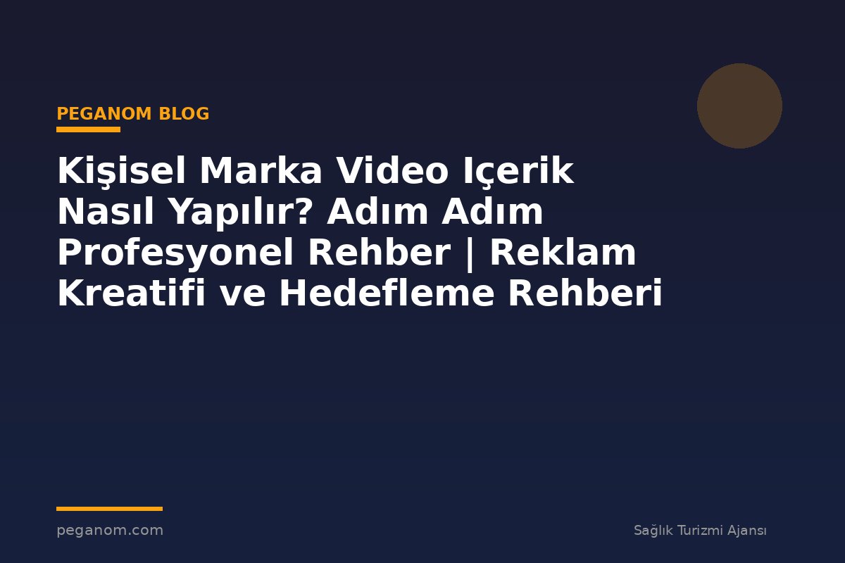 Kişisel Marka Video Içerik Nasıl Yapılır? Adım Adım Profesyonel Rehber | Reklam Kreatifi ve Hedefleme Rehberi