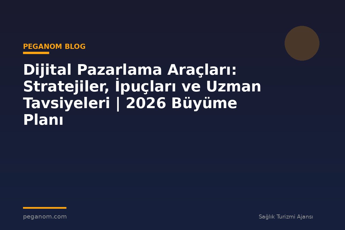 Dijital Pazarlama Araçları: Stratejiler, İpuçları ve Uzman Tavsiyeleri | 2026 Büyüme Planı