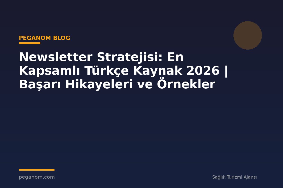 Newsletter Stratejisi: En Kapsamlı Türkçe Kaynak 2026 | Başarı Hikayeleri ve Örnekler