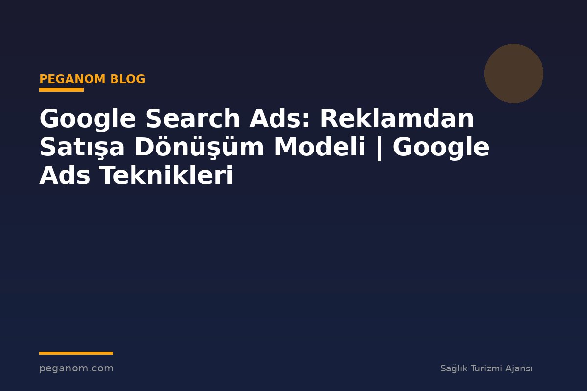 Google Search Ads: Reklamdan Satışa Dönüşüm Modeli | Google Ads Teknikleri