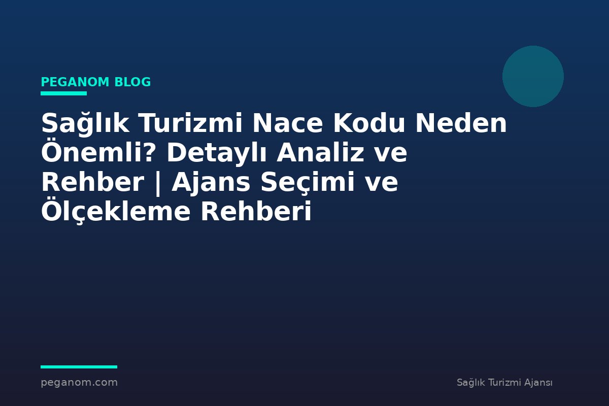 Sağlık Turizmi Nace Kodu Neden Önemli? Detaylı Analiz ve Rehber | Ajans Seçimi ve Ölçekleme Rehberi