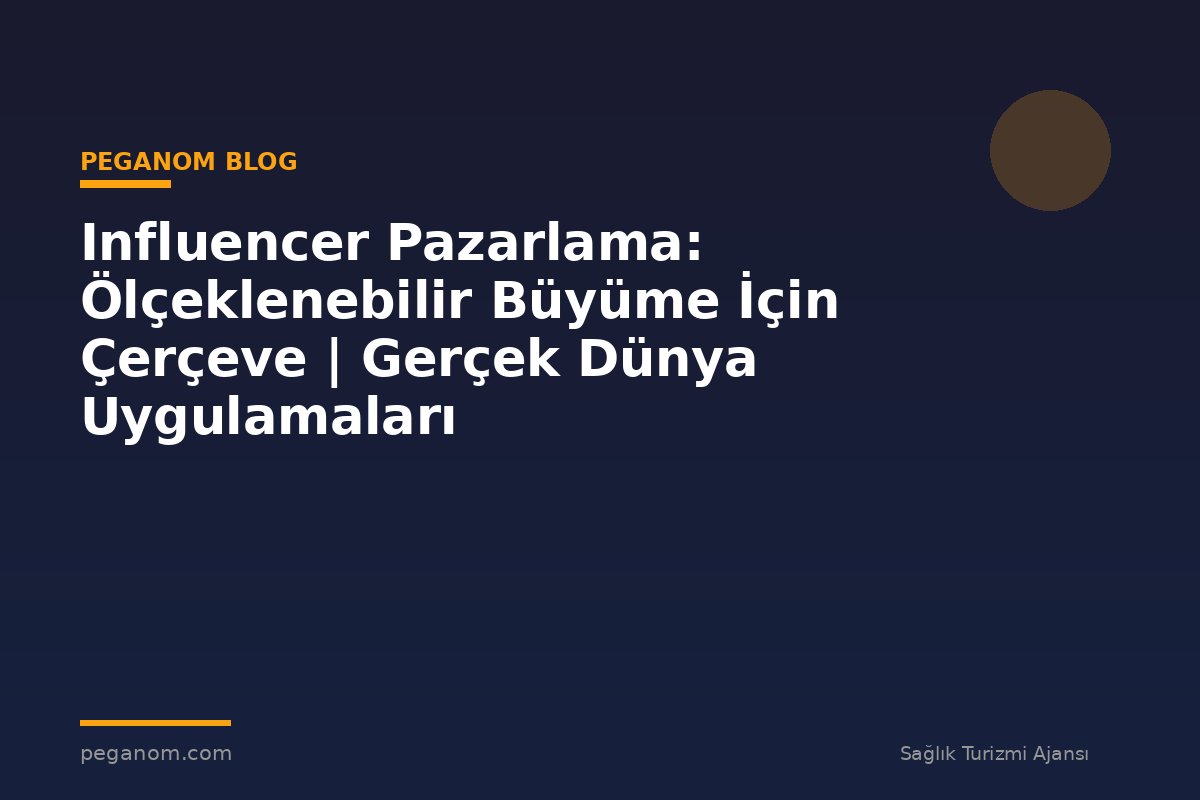Influencer Pazarlama: Ölçeklenebilir Büyüme İçin Çerçeve | Gerçek Dünya Uygulamaları