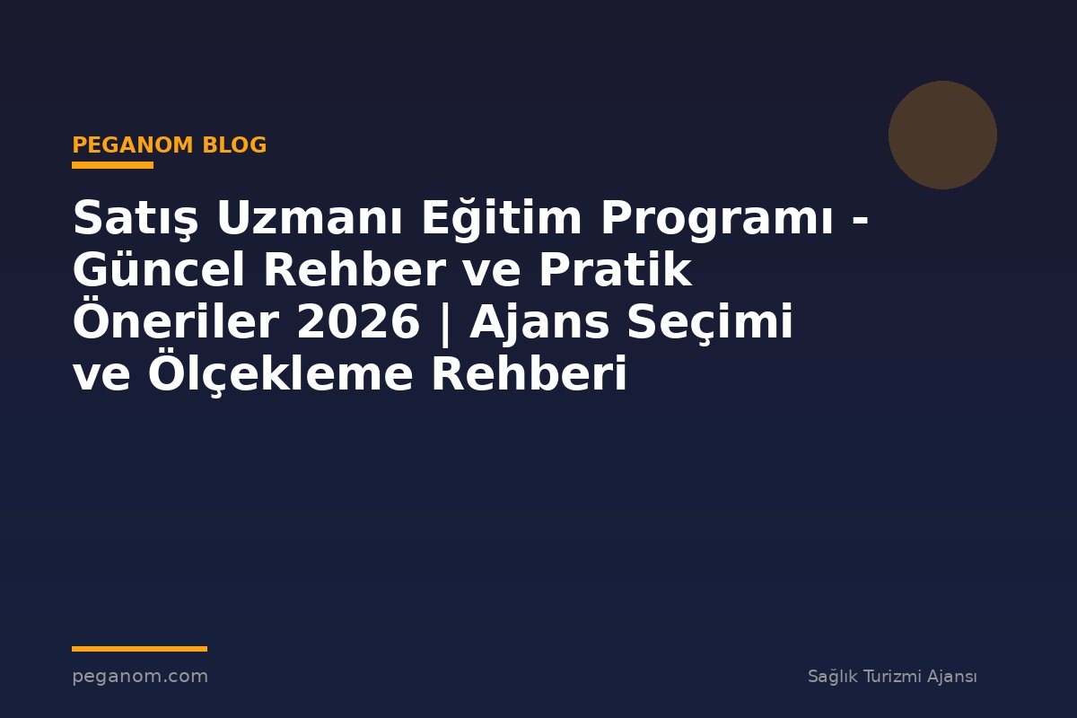 Satış Uzmanı Eğitim Programı - Güncel Rehber ve Pratik Öneriler 2026 | Ajans Seçimi ve Ölçekleme Rehberi