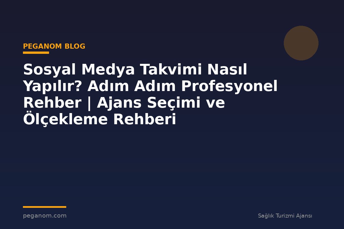 Sosyal Medya Takvimi Nasıl Yapılır? Adım Adım Profesyonel Rehber | Ajans Seçimi ve Ölçekleme Rehberi
