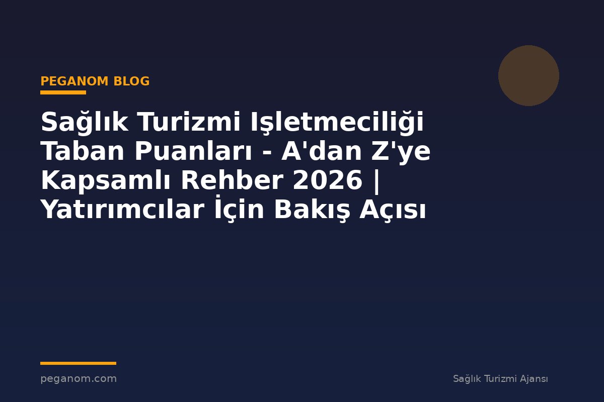 Sağlık Turizmi Işletmeciliği Taban Puanları - A'dan Z'ye Kapsamlı Rehber 2026 | Yatırımcılar İçin Bakış Açısı