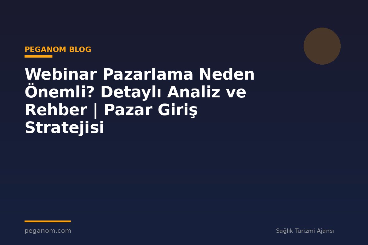 Webinar Pazarlama Neden Önemli? Detaylı Analiz ve Rehber | Pazar Giriş Stratejisi