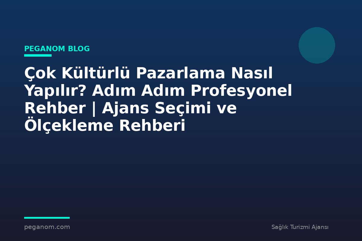 Çok Kültürlü Pazarlama Nasıl Yapılır? Adım Adım Profesyonel Rehber | Ajans Seçimi ve Ölçekleme Rehberi