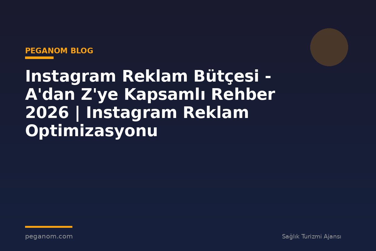 Instagram Reklam Bütçesi - A'dan Z'ye Kapsamlı Rehber 2026 | Instagram Reklam Optimizasyonu