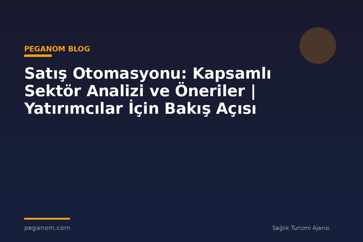 Satış Otomasyonu: Kapsamlı Sektör Analizi ve Öneriler | Yatırımcılar İçin Bakış Açısı