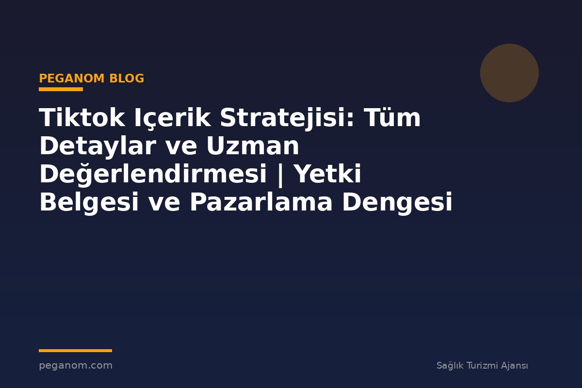Tiktok Içerik Stratejisi: Tüm Detaylar ve Uzman Değerlendirmesi | Yetki Belgesi ve Pazarlama Dengesi