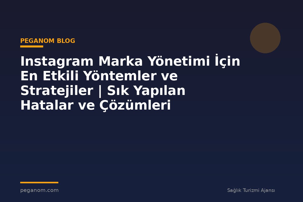 Instagram Marka Yönetimi İçin En Etkili Yöntemler ve Stratejiler | Sık Yapılan Hatalar ve Çözümleri