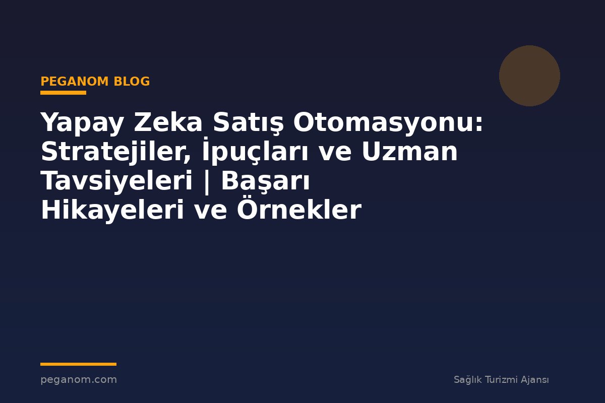 Yapay Zeka Satış Otomasyonu: Stratejiler, İpuçları ve Uzman Tavsiyeleri | Başarı Hikayeleri ve Örnekler