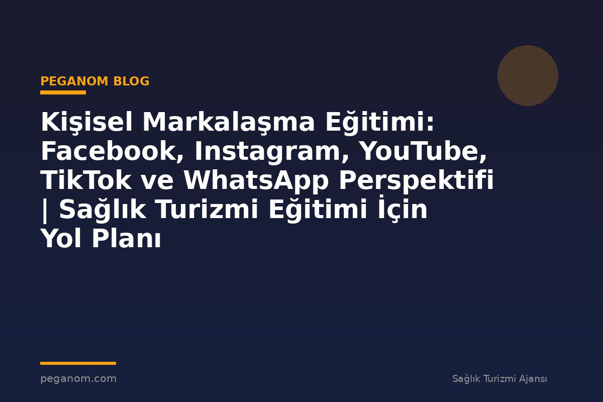Kişisel Markalaşma Eğitimi: Facebook, Instagram, YouTube, TikTok ve WhatsApp Perspektifi | Sağlık Turizmi Eğitimi İçin Yol Planı