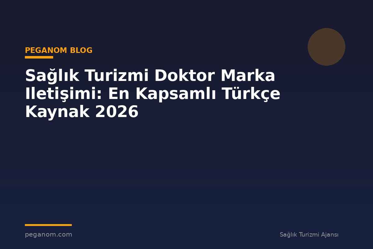 Sağlık Turizmi Doktor Marka Iletişimi: En Kapsamlı Türkçe Kaynak 2026