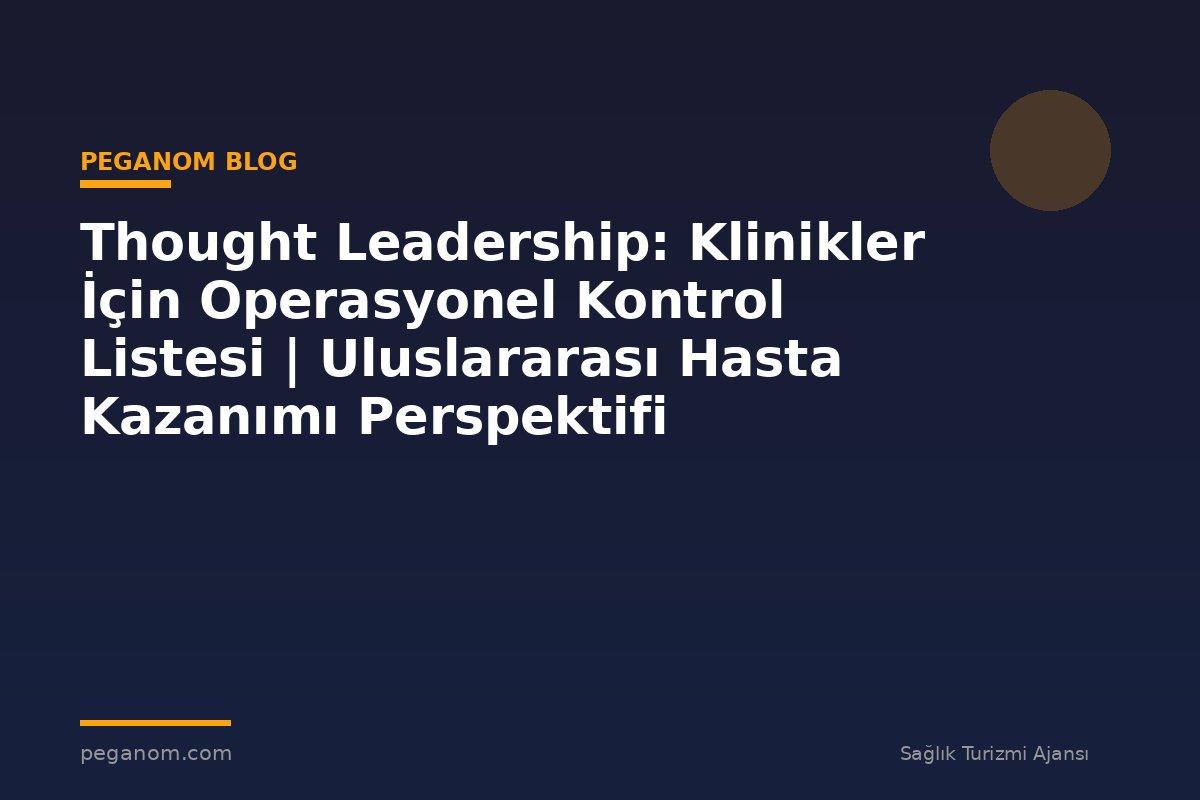 Thought Leadership: Klinikler İçin Operasyonel Kontrol Listesi | Uluslararası Hasta Kazanımı Perspektifi