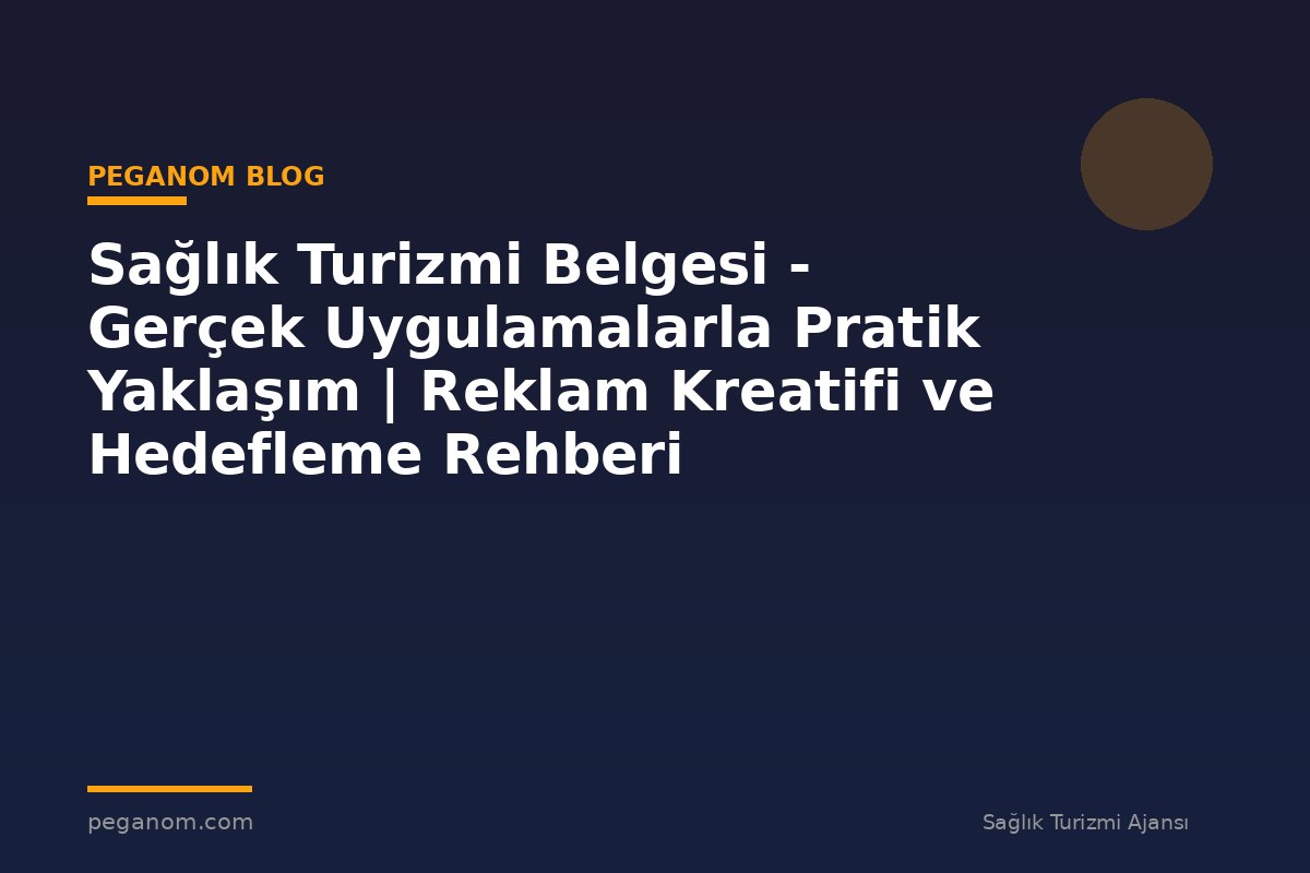 Sağlık Turizmi Belgesi - Gerçek Uygulamalarla Pratik Yaklaşım | Reklam Kreatifi ve Hedefleme Rehberi
