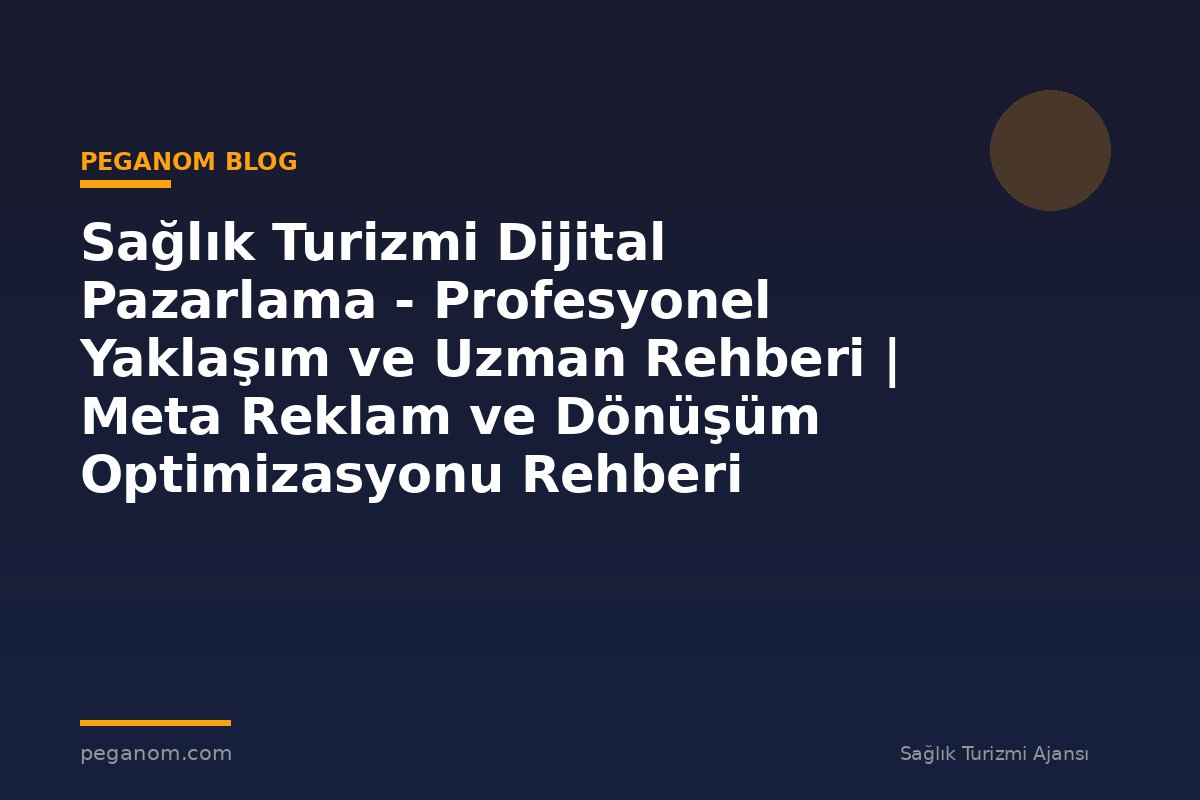 Sağlık Turizmi Dijital Pazarlama - Profesyonel Yaklaşım ve Uzman Rehberi | Meta Reklam ve Dönüşüm Optimizasyonu Rehberi