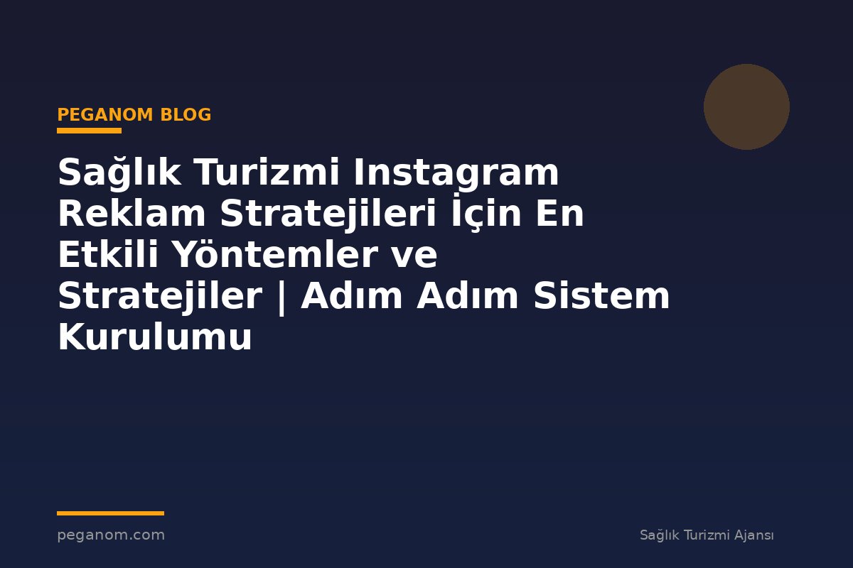 Sağlık Turizmi Instagram Reklam Stratejileri İçin En Etkili Yöntemler ve Stratejiler | Adım Adım Sistem Kurulumu