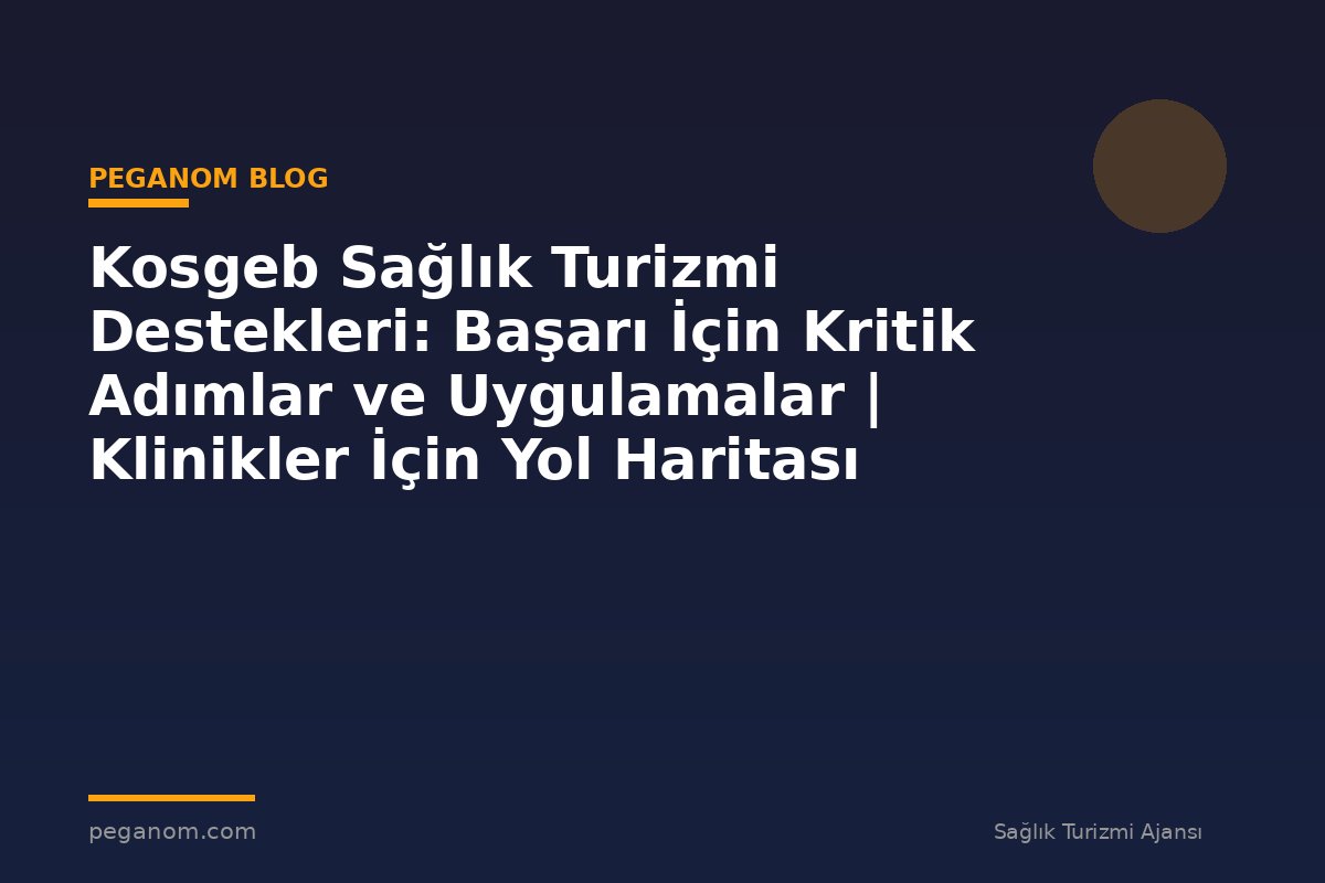 Kosgeb Sağlık Turizmi Destekleri: Başarı İçin Kritik Adımlar ve Uygulamalar | Klinikler İçin Yol Haritası