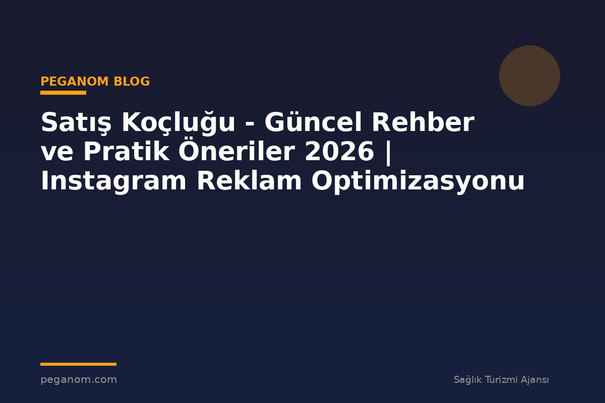 Satış Koçluğu - Güncel Rehber ve Pratik Öneriler 2026 | Instagram Reklam Optimizasyonu
