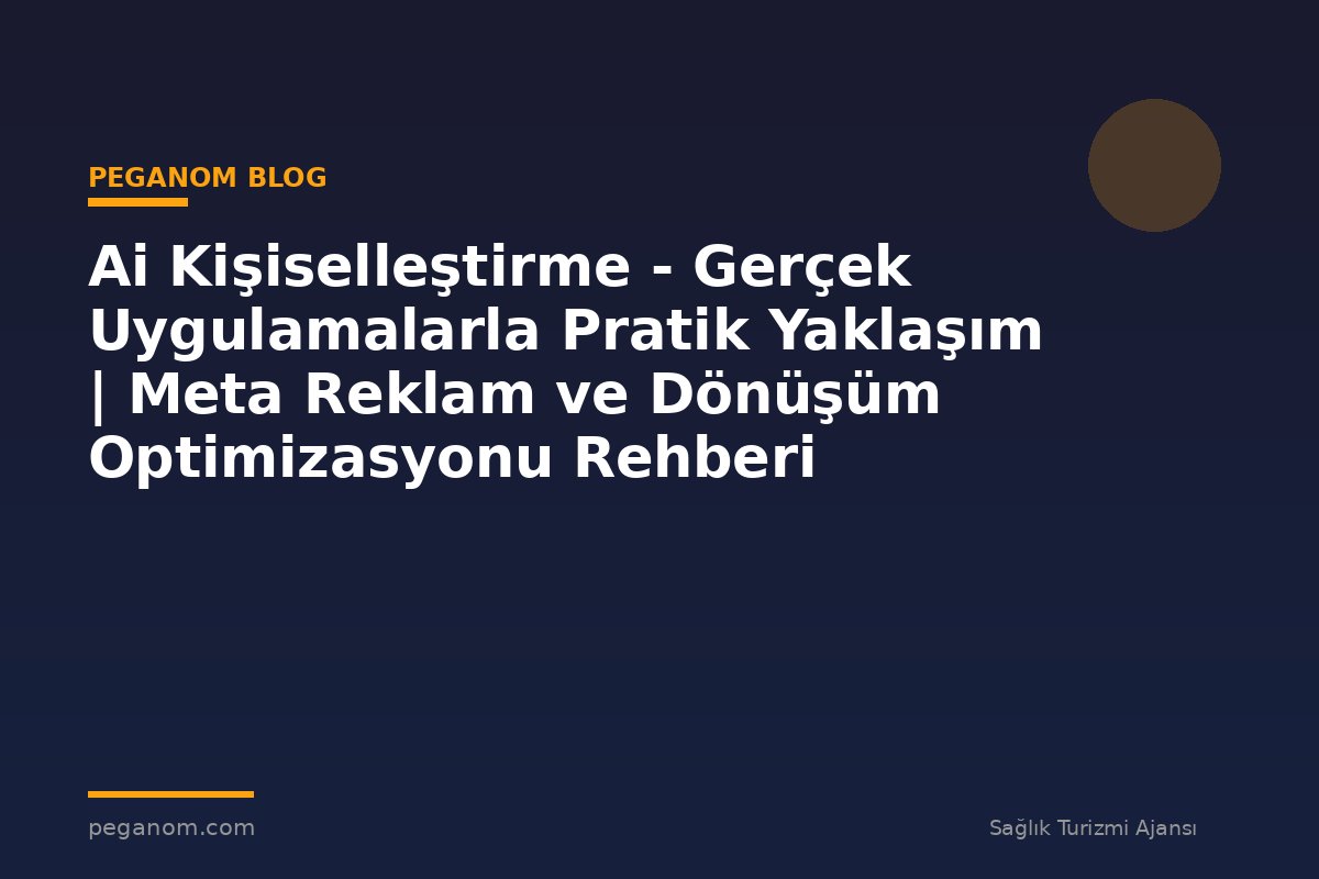 Ai Kişiselleştirme - Gerçek Uygulamalarla Pratik Yaklaşım | Meta Reklam ve Dönüşüm Optimizasyonu Rehberi