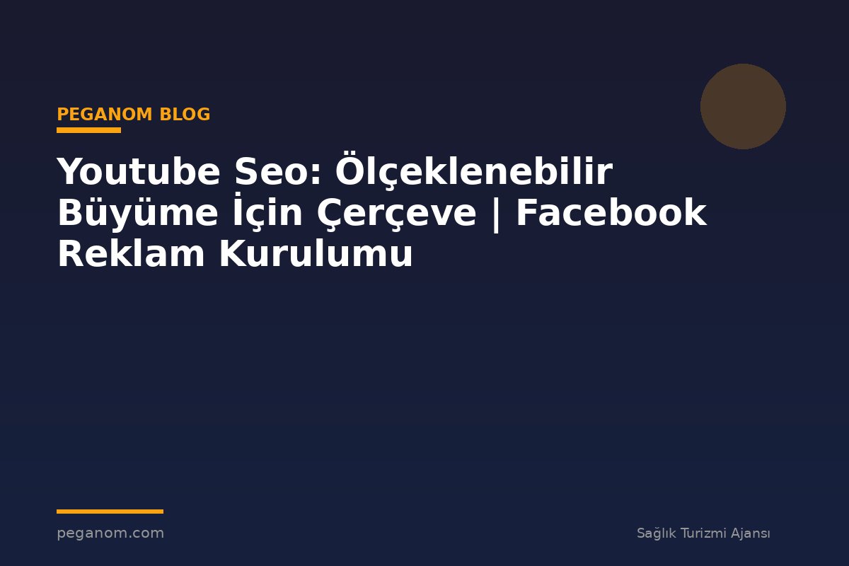 Youtube Seo: Ölçeklenebilir Büyüme İçin Çerçeve | Facebook Reklam Kurulumu