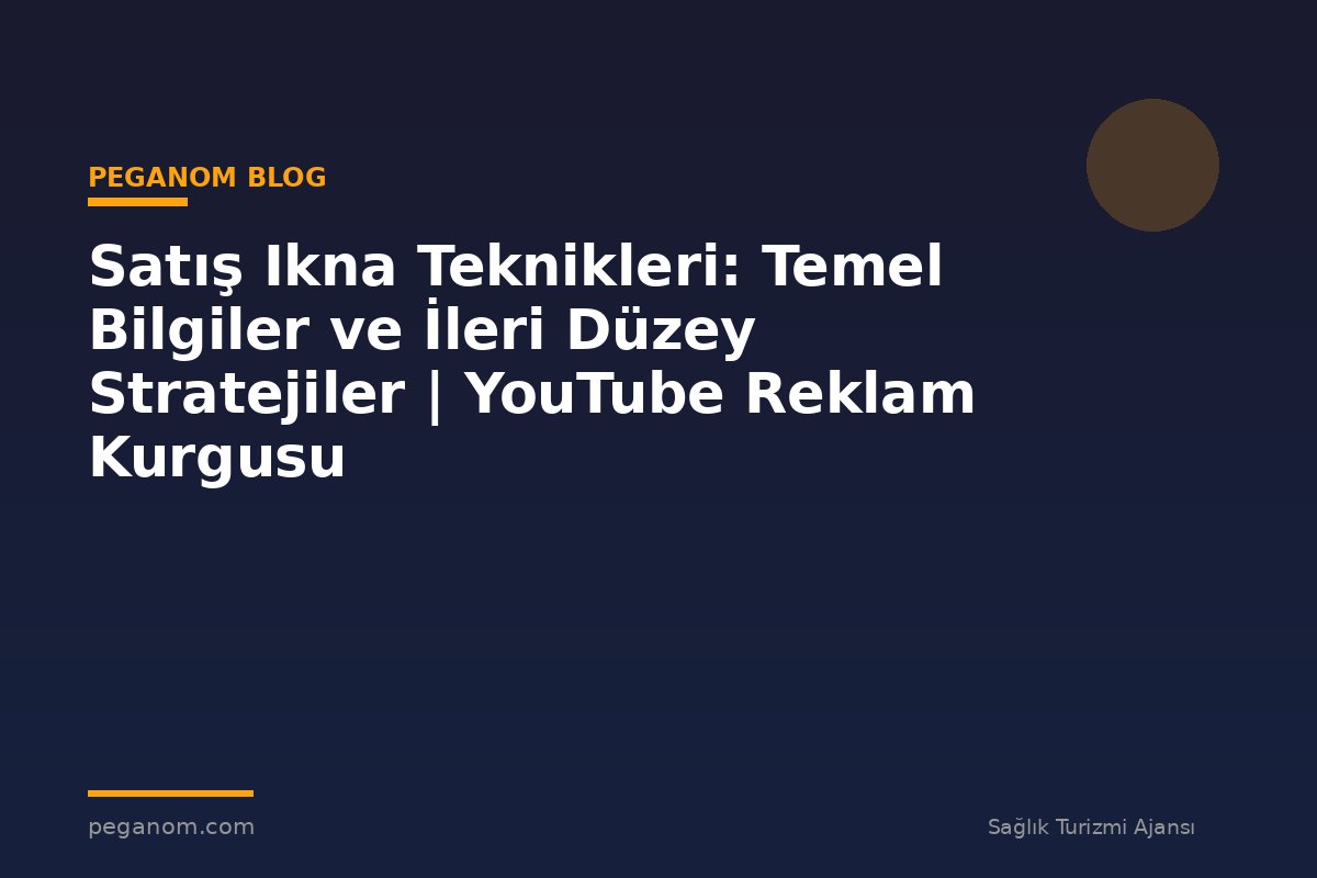 Satış Ikna Teknikleri: Temel Bilgiler ve İleri Düzey Stratejiler | YouTube Reklam Kurgusu