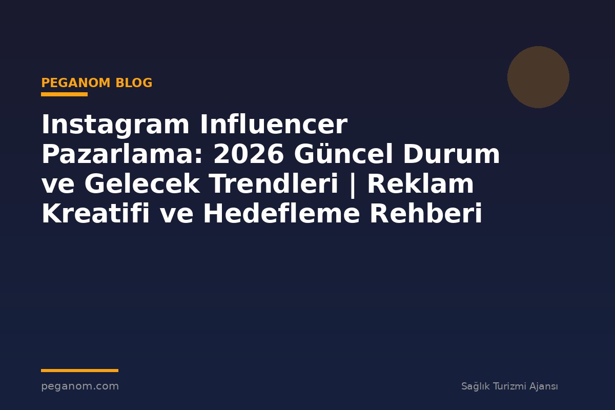 Instagram Influencer Pazarlama: 2026 Güncel Durum ve Gelecek Trendleri | Reklam Kreatifi ve Hedefleme Rehberi