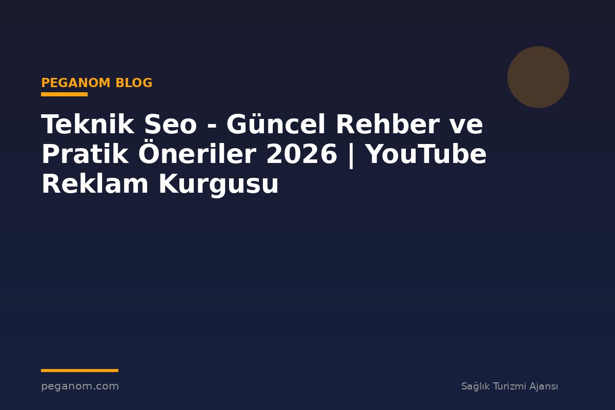 Teknik Seo - Güncel Rehber ve Pratik Öneriler 2026 | YouTube Reklam Kurgusu