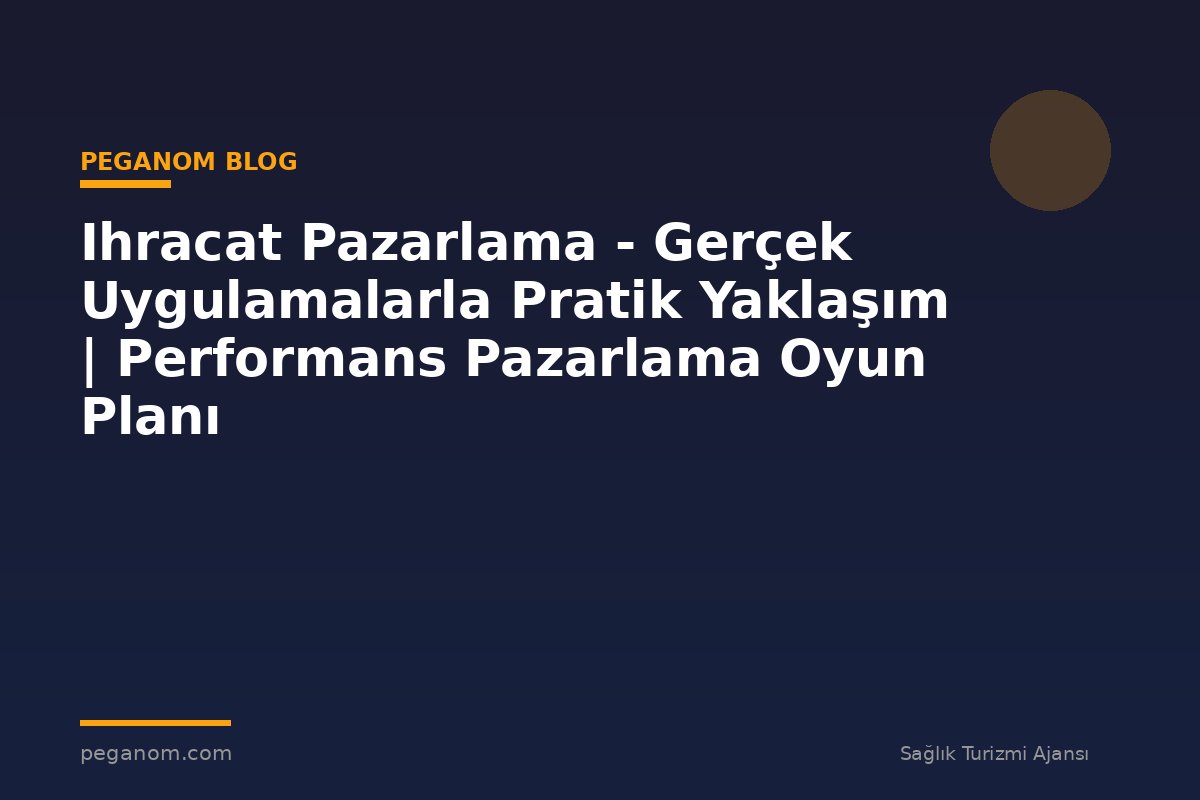 Ihracat Pazarlama - Gerçek Uygulamalarla Pratik Yaklaşım | Performans Pazarlama Oyun Planı