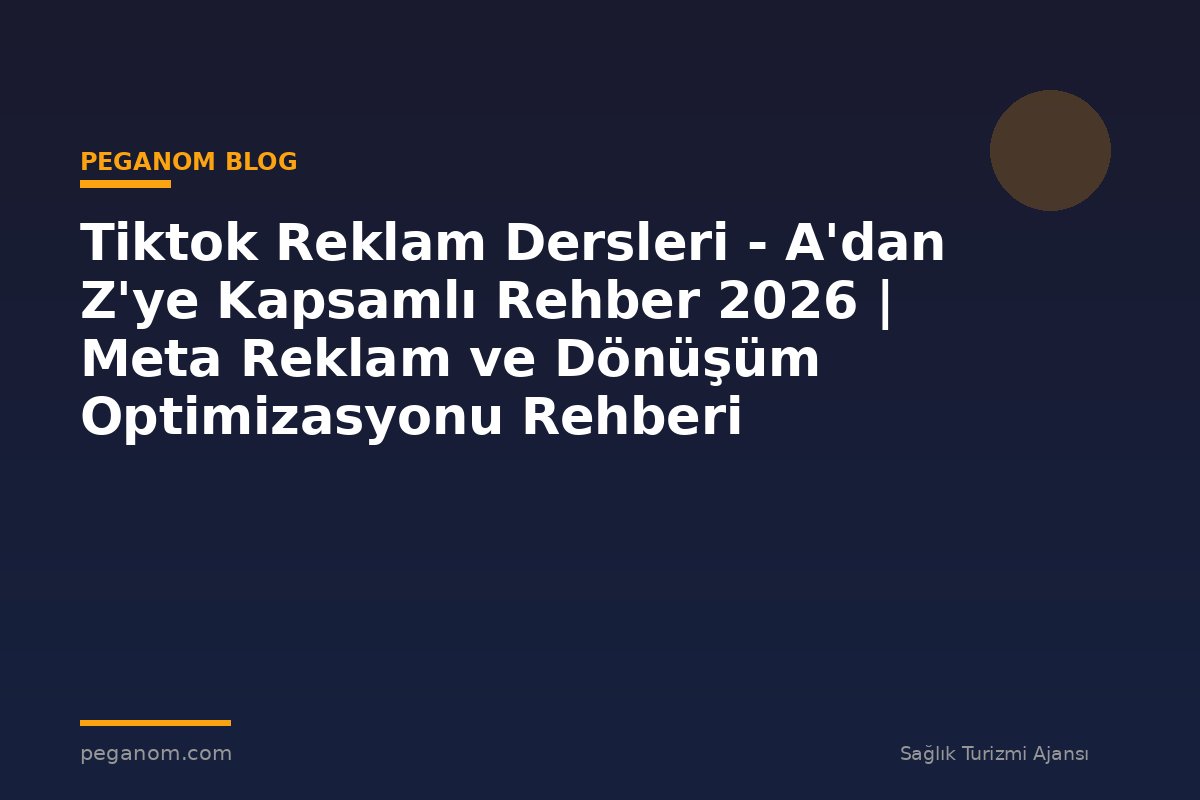 Tiktok Reklam Dersleri - A'dan Z'ye Kapsamlı Rehber 2026 | Meta Reklam ve Dönüşüm Optimizasyonu Rehberi
