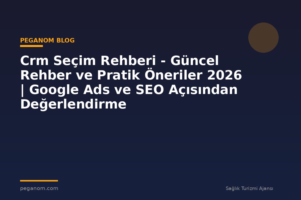 Crm Seçim Rehberi - Güncel Rehber ve Pratik Öneriler 2026 | Google Ads ve SEO Açısından Değerlendirme