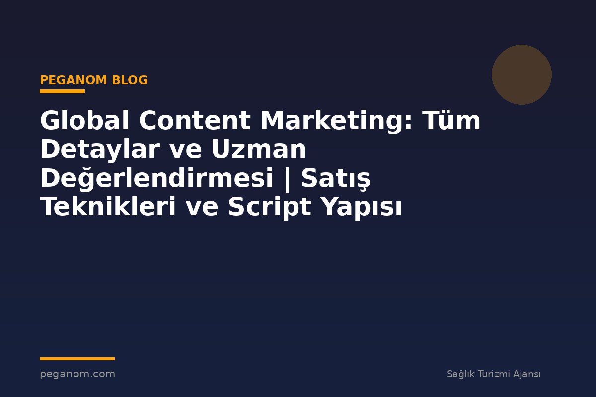 Global Content Marketing: Tüm Detaylar ve Uzman Değerlendirmesi | Satış Teknikleri ve Script Yapısı