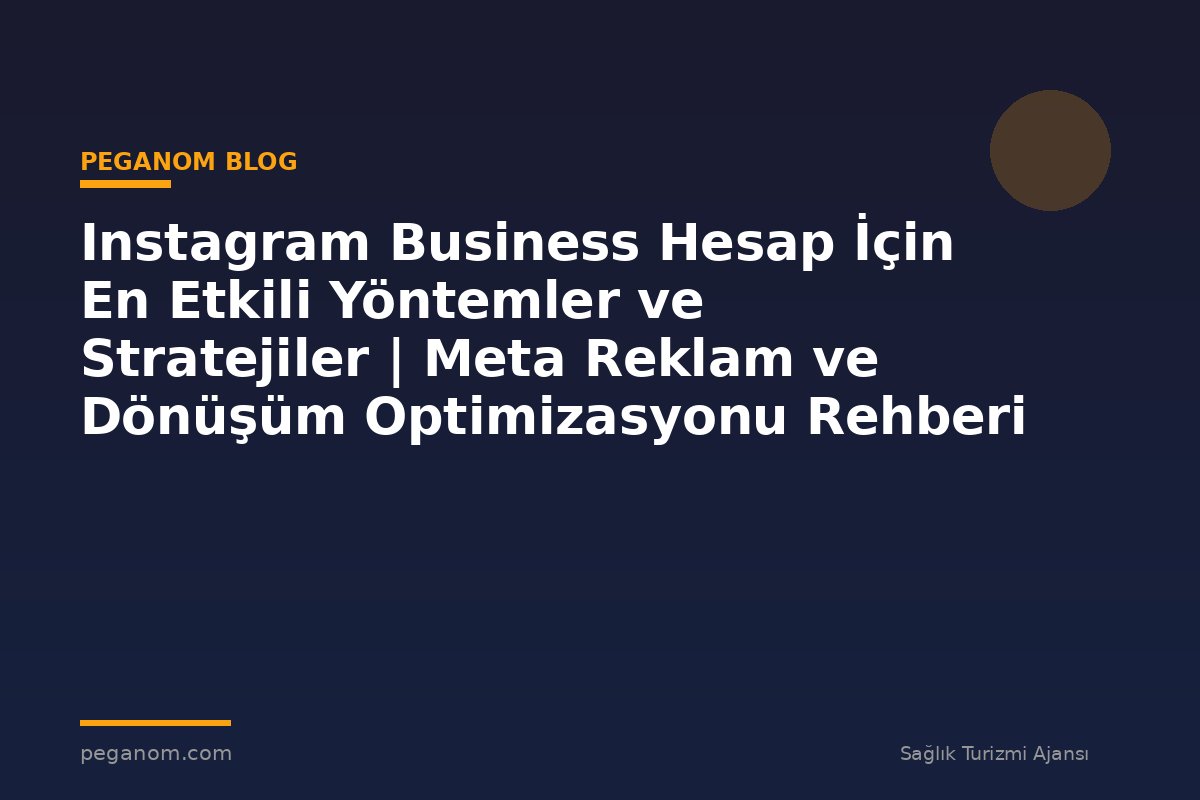 Instagram Business Hesap İçin En Etkili Yöntemler ve Stratejiler | Meta Reklam ve Dönüşüm Optimizasyonu Rehberi