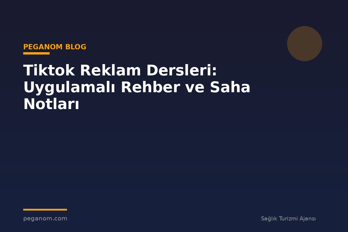Tiktok Reklam Dersleri: Uygulamalı Rehber ve Saha Notları