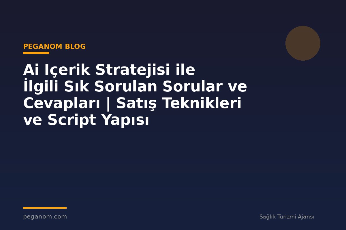 Ai Içerik Stratejisi ile İlgili Sık Sorulan Sorular ve Cevapları | Satış Teknikleri ve Script Yapısı