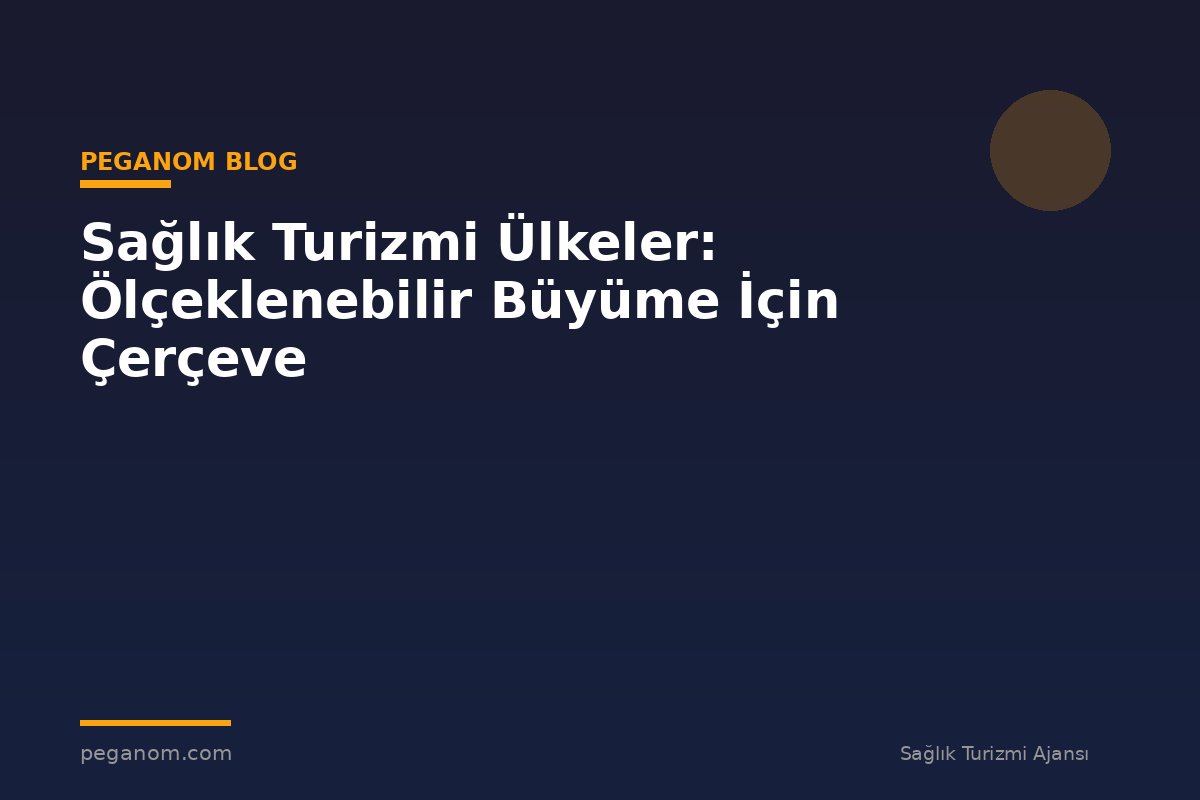 Sağlık Turizmi Ülkeler: Ölçeklenebilir Büyüme İçin Çerçeve