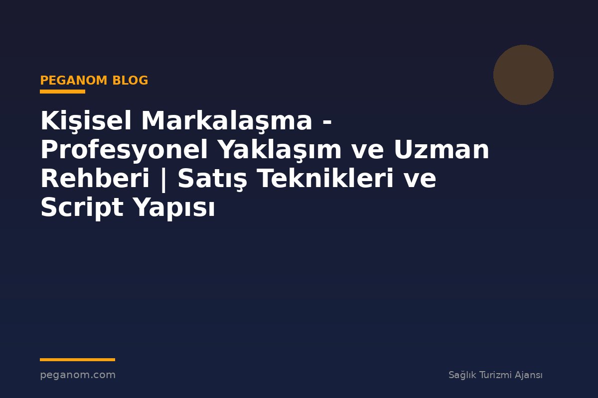 Kişisel Markalaşma - Profesyonel Yaklaşım ve Uzman Rehberi | Satış Teknikleri ve Script Yapısı