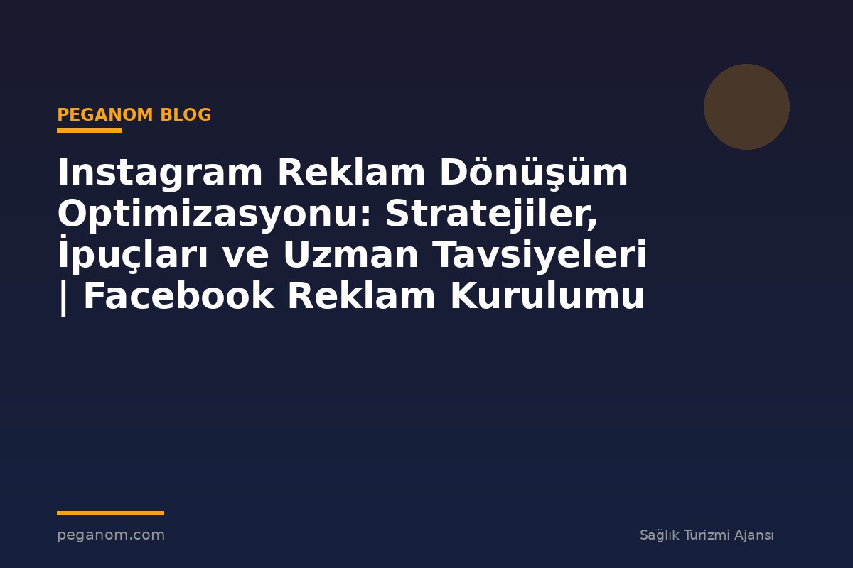 Instagram Reklam Dönüşüm Optimizasyonu: Stratejiler, İpuçları ve Uzman Tavsiyeleri | Facebook Reklam Kurulumu