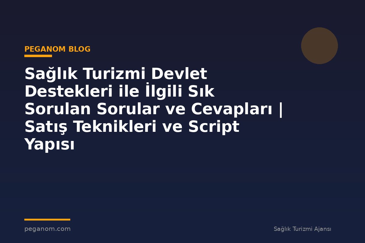 Sağlık Turizmi Devlet Destekleri ile İlgili Sık Sorulan Sorular ve Cevapları | Satış Teknikleri ve Script Yapısı