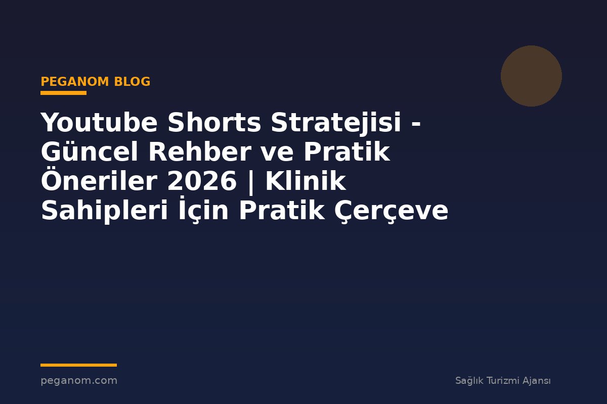 Youtube Shorts Stratejisi - Güncel Rehber ve Pratik Öneriler 2026 | Klinik Sahipleri İçin Pratik Çerçeve