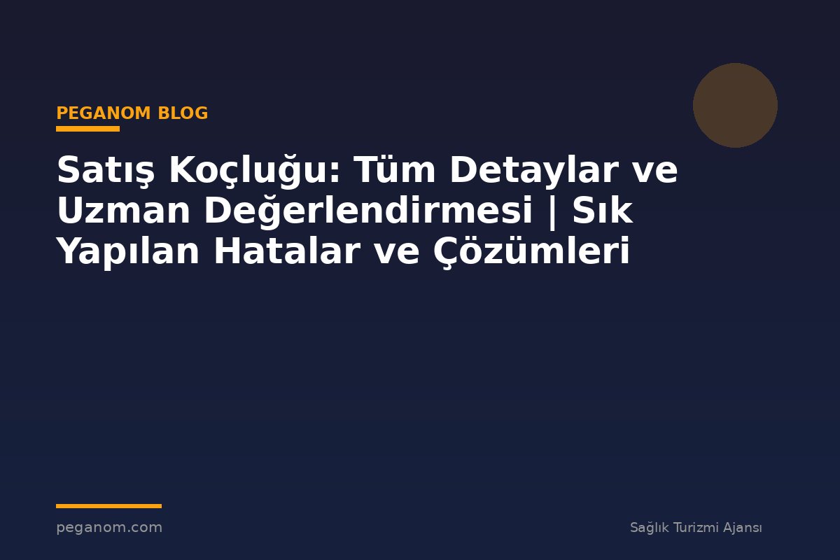 Satış Koçluğu: Tüm Detaylar ve Uzman Değerlendirmesi | Sık Yapılan Hatalar ve Çözümleri