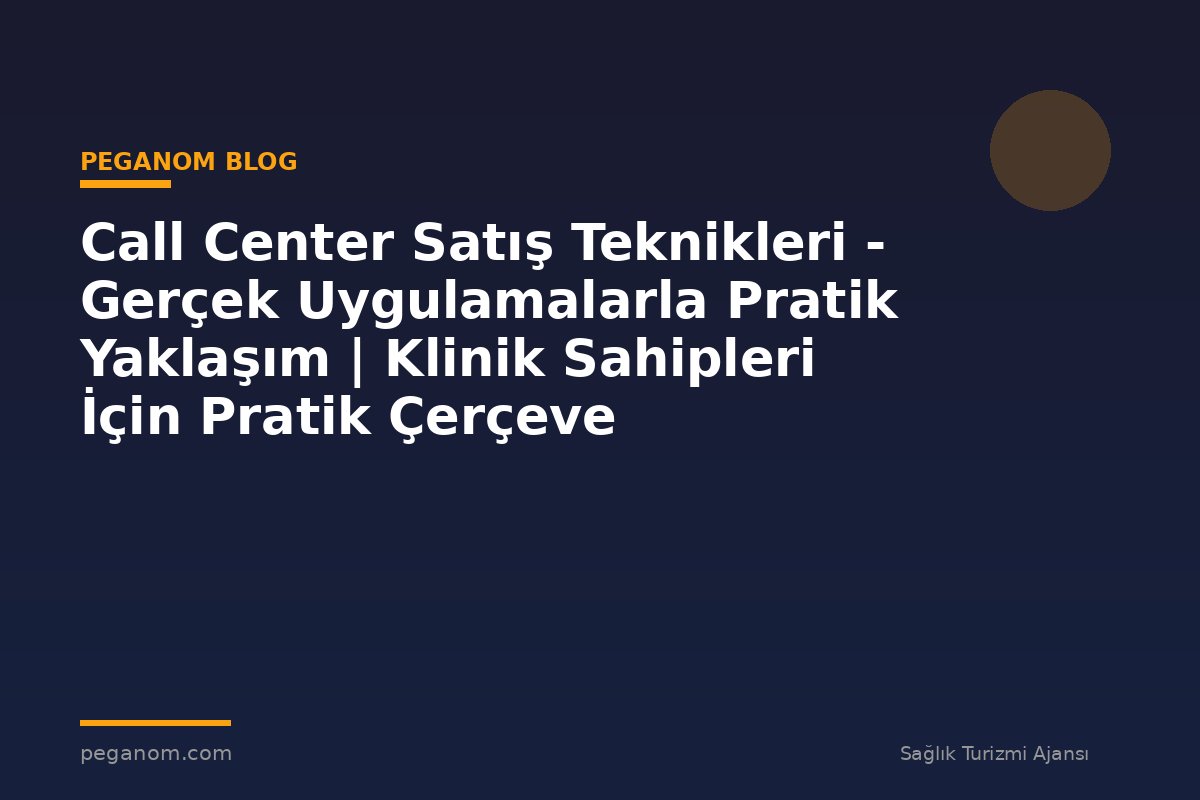 Call Center Satış Teknikleri - Gerçek Uygulamalarla Pratik Yaklaşım | Klinik Sahipleri İçin Pratik Çerçeve