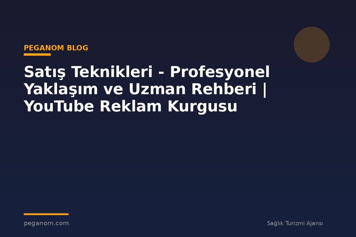 Satış Teknikleri - Profesyonel Yaklaşım ve Uzman Rehberi | YouTube Reklam Kurgusu
