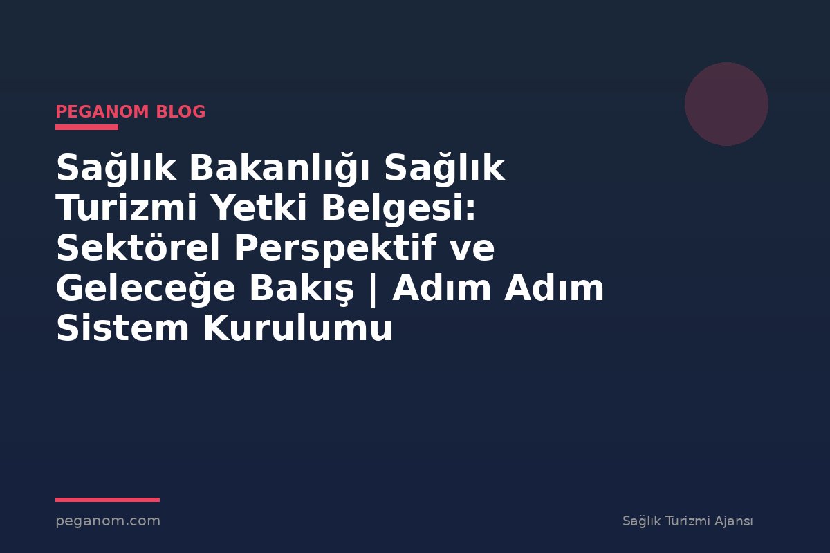 Sağlık Bakanlığı Sağlık Turizmi Yetki Belgesi: Sektörel Perspektif ve Geleceğe Bakış | Adım Adım Sistem Kurulumu