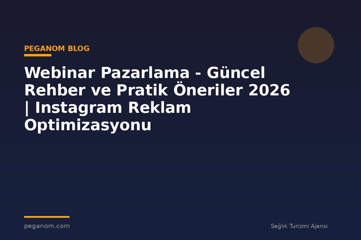 Webinar Pazarlama - Güncel Rehber ve Pratik Öneriler 2026 | Instagram Reklam Optimizasyonu
